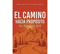 El Camino Hacia Propósito: 7 Pasos Para Vivir Un Vida Que Importa