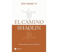 El camino shaolin: Hábitos milenarios para la vida moderna