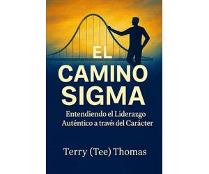 EL CAMINO SIGMA: COMPRENDER EL LIDERAZGO AUTÉNTICO A TRAVÉS DEL CARÁCTER