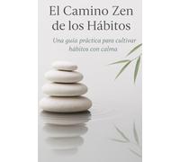 El camino zen de los hábitos: Una guía práctica para cultivar hábitos con calma