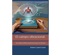 El campo vibracional: Una mirada científica al poder del campo y la vibración