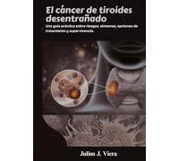 El cáncer de tiroides desentrañado: Una guía práctica sobre riesgos, síntomas, opciones de tratamiento y supervivencia.