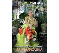 EL CÁNCER NO MATA, TU ACTITUD SÍ: Transformando mi Proceso en Bendición