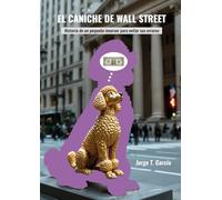 EL CANICHE DE WALL STREET: Historia de un pequeño inversor para evitar sus errores