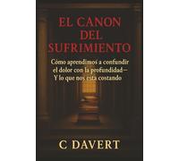 EL CANON DEL SUFRIMIENTO: Cómo aprendimos a confundir el dolor con la profundidad- Y lo que nos está costando