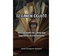 EL CANON OCULTO: Descubriendo los libros que separaron al Cristianismo