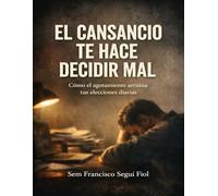 EL CANSANCIO TE HACE DECIDIR MAL.: Cómo el agotamiento arruina tus elecciones diarias.