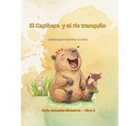 El Capibara y el río tranquilo: Cuentos para encontrar la calma