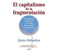 El capitalismo de la fragmentación: El radicalismo de mercado y el sueño de un mundo sin democracia