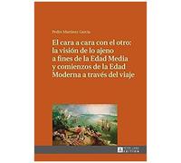 El Cara A Cara Con El Otro: La Visión De Lo Ajeno A Fines De La Edad Media Y Comienzos De La Edad Moderna A Través Del Viaje