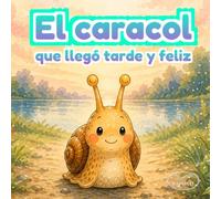 El caracol que descubrió la magia de ir despacio: Cuento ilustrado sobre paciencia, atención plena y la alegría de disfrutar el camino para niños de 3 a 6 años