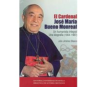 El Cardenal José María Bueno Monreal : Un Humanista Integral : Una Biografía, 1904-1987