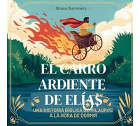 El Carro Ardiente De Elías: Una historia bíblica de milagros a la hora de dormir