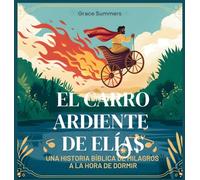 El Carro Ardiente De Elías: Una historia bíblica de milagros a la hora de dormir