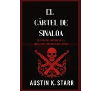 El Cártel de Sinaloa: Dentro del imperio de la droga más poderoso del mundo (spanish edition)