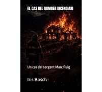 EL CAS DEL BOMBER INCENDIARI: Un cas del sergent Marc Puig