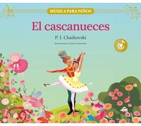 El cascanueces: Descubre las grandes obras de la música clásica, convertidas en preciosos cuentos musicales para niños y niñas