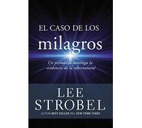 El caso de los milagros: Un periodista investiga la evidencia de lo sobrenatural