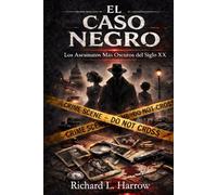El Caso Negro: Los Asesinatos Más Oscuros del Siglo XX: Crímenes Sin Resolver, Víctimas Olvidadas y Conspiraciones que Desafiaron a la Justicia Historias Reales de Misterio y Muerte