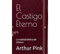 El Castigo Eterno: La realidad bíblica del infierno