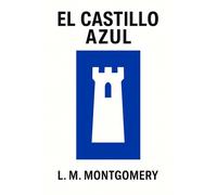 EL CASTILLO AZUL: Una novela romántica para fans de Jane Austen y Ana de las Tejas Verdes