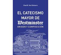 El Catecismo Mayor de Westminster: Origen y Composición