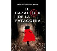 EL CAZADOR DE LA PATAGONIA: NUEVA EDICIÓN. Una potente trama internacional.