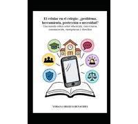 El celular en el colegio: ¿problema, herramienta, protección o necesidad?: Una mirada crítica sobre educación, convivencia, comunicación, emergencias y derechos