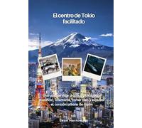El centro de Tokio facilitado: Una guía de viaje práctica y local para planificar, orientarse, comer bien y explorar el corazón urbano de Japón