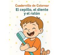El Cepillo el Diente y el Ratón - Cuadernillo de actividades: Dibuja paso a paso la historia del diente que aprendió a brillar y deja que la imaginación de un niño sonría con cada trazo.