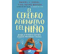 El Cerebro Afirmativo Del Niño: Ayuda A Tu Hijo A Ser Más Resiliente, Autónomo Y Creativo / The Yes Brain