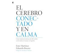 El cerebro conectado y en calma: Cómo mejorar la interacción del cerebro con la mente, el cuerpo y el espíritu