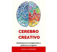 El Cerebro Creativo: Desbloquea Tu Imaginación Y Potencia Tu Ingenio