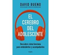 El cerebro del adolecente: Descubre como funciona para entenderlos y acompanarlos