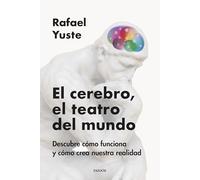 El cerebro, el teatro del mundo: Descubre cómo funciona y cómo crea nuestra realidad