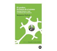 El cerebro en busca de sí mismo: Santiago Ramón y Cajal y la historia de la neurona