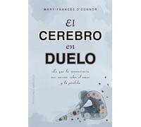 El cerebro en duelo / The Grieving Brain: La sorprendente ciencia de como aprendemos del amor y de la perdida