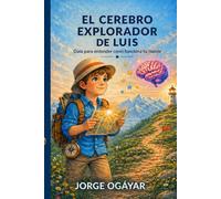 El Cerebro Explorador de Luis: Una guía para entender como funciona tu mente