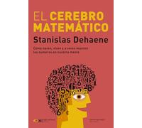 EL CEREBRO MATEMÁTICO: CÓMO NACEN, VIVEN Y A VECES MUEREN LOS NÚMEROS EN NUESTRA MENTE