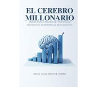 El Cerebro Millonario: Psicología y Neurociencia en las Decisiones Económicas Inteligentes