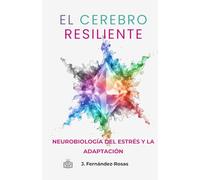 El cerebro resiliente: Neurobiología del estrés y la adaptación