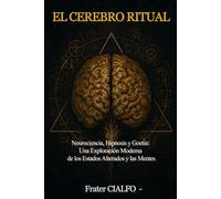 EL CEREBRO RITUAL: Neurociencia, Hipnosis y Goetia: Una Exploración Moderna de los Estados Alterados y las Mentes