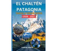 EL CHALTÉN PATAGONIA TRAVEL & HIKING GUIDE 2026-2027: BEGINNER TO ADVANCED TRAILS, FITZ ROY ROUTES, HUEMUL CIRCUIT, DAY HIKES, BACKPACKING TIPS, ITINERARIES, WEATHER STRATEGY & TRAVEL PLANNING