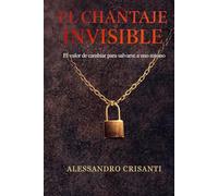 El chantaje invisible: El valor de cambiar para salvarse a uno mismo