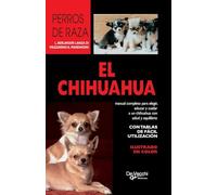 El Chihuahua: Manual completo para elegir, educar y cuidar a un chihuahua con salud y equilibrio