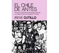 El Chile de antes: Vivencias del Chile de Salvador Allende y su destrucción p