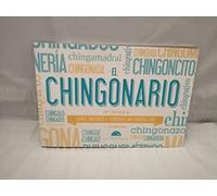 El chingonario: Diccionario de uso, reuso y abuso del Chingar y sus derivados/Dictionary of Use, Reuse and Abuse Fuck and its Derivatives