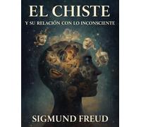 El Chiste y su Relación con lo Inconsciente: Una exploración psicoanalítica del humor, la mente humana y el inconsciente