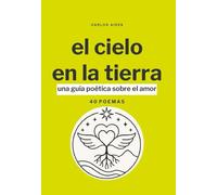El CIELO EN LA TIERRA: UNA GUÍA POÉTICA SOBRE EL AMOR