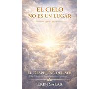 El Cielo No Es Un Lugar: Una novela de transformación espiritual, conciencia y propósito de vida El Despertar del Ser, #3 - Eren Salas - Eren Salas - ebook (ePub) - Livre